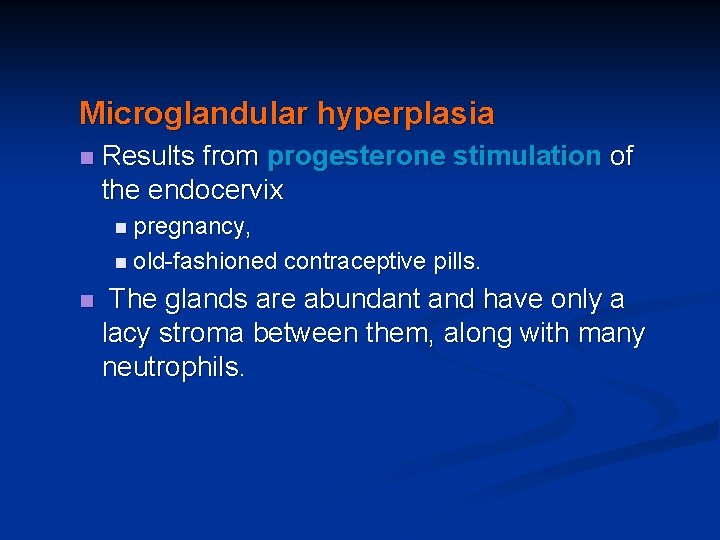 Microglandular hyperplasia n Results from progesterone stimulation of the endocervix n pregnancy, n old-fashioned