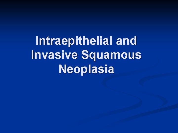 Intraepithelial and Invasive Squamous Neoplasia 