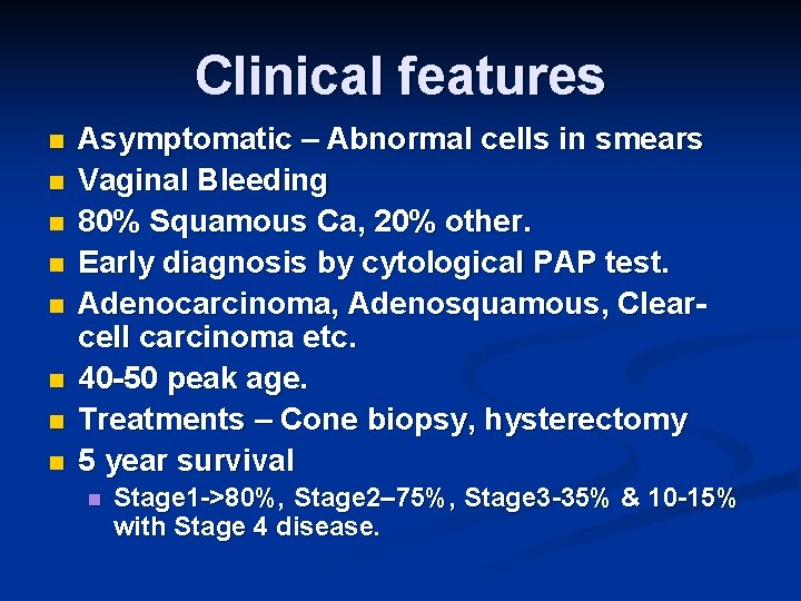 Clinical features n n n n Asymptomatic – Abnormal cells in smears Vaginal Bleeding