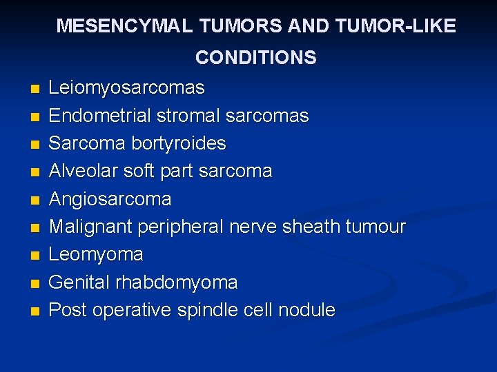 MESENCYMAL TUMORS AND TUMOR-LIKE CONDITIONS n n n n n Leiomyosarcomas Endometrial stromal sarcomas