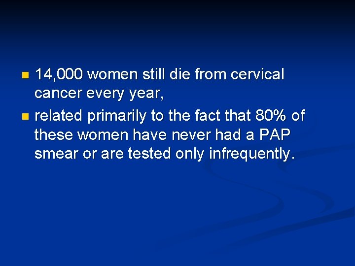 14, 000 women still die from cervical cancer every year, n related primarily to