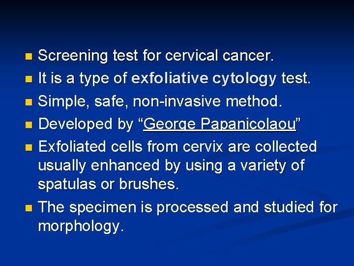 Screening test for cervical cancer. n It is a type of exfoliative cytology test.