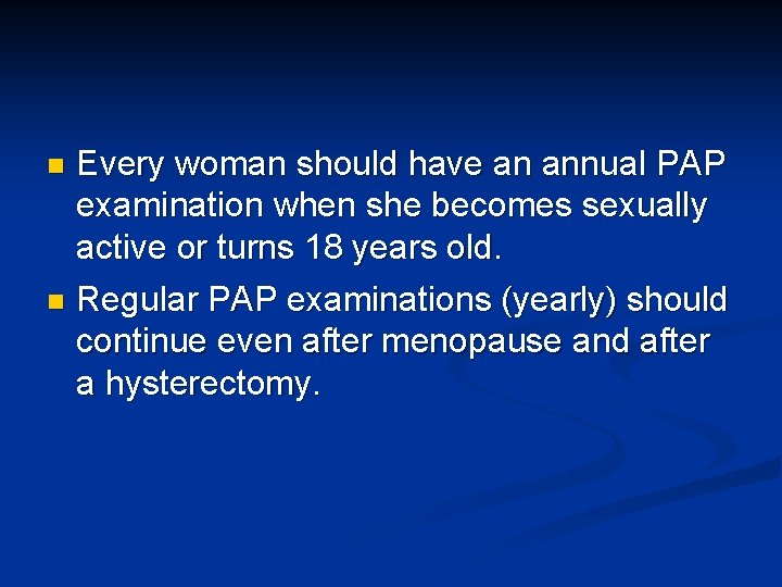 Every woman should have an annual PAP examination when she becomes sexually active or