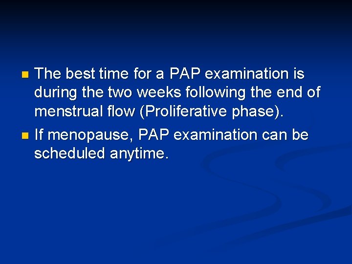 The best time for a PAP examination is during the two weeks following the