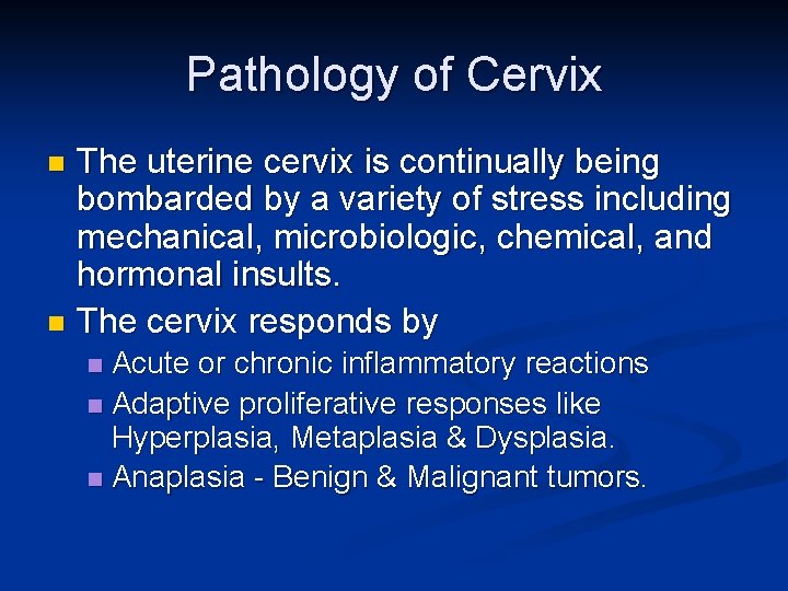 Pathology of Cervix The uterine cervix is continually being bombarded by a variety of