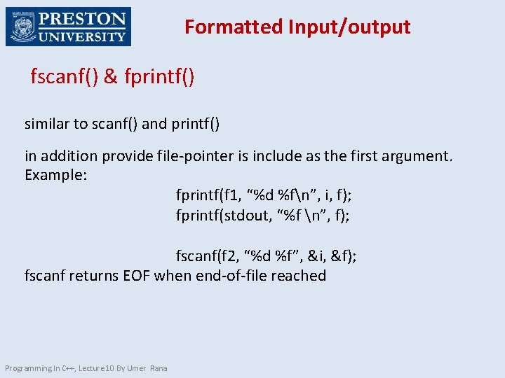 Formatted Input/output fscanf() & fprintf() similar to scanf() and printf() in addition provide file-pointer