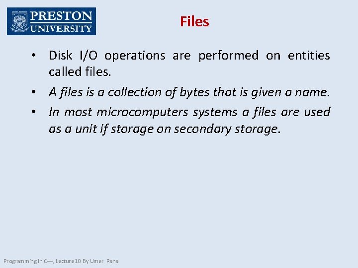 Files • Disk I/O operations are performed on entities called files. • A files