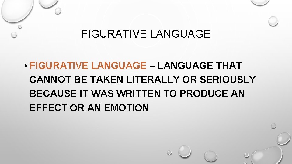 FIGURATIVE LANGUAGE • FIGURATIVE LANGUAGE – LANGUAGE THAT CANNOT BE TAKEN LITERALLY OR SERIOUSLY