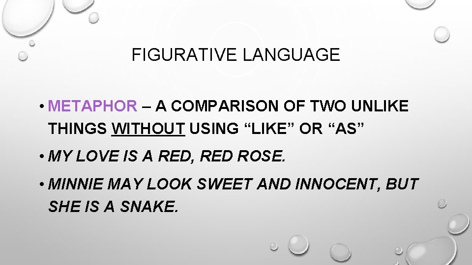 FIGURATIVE LANGUAGE • METAPHOR – A COMPARISON OF TWO UNLIKE THINGS WITHOUT USING “LIKE”