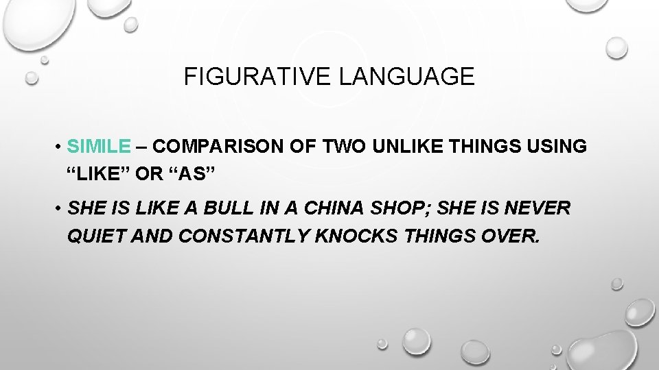 FIGURATIVE LANGUAGE • SIMILE – COMPARISON OF TWO UNLIKE THINGS USING “LIKE” OR “AS”