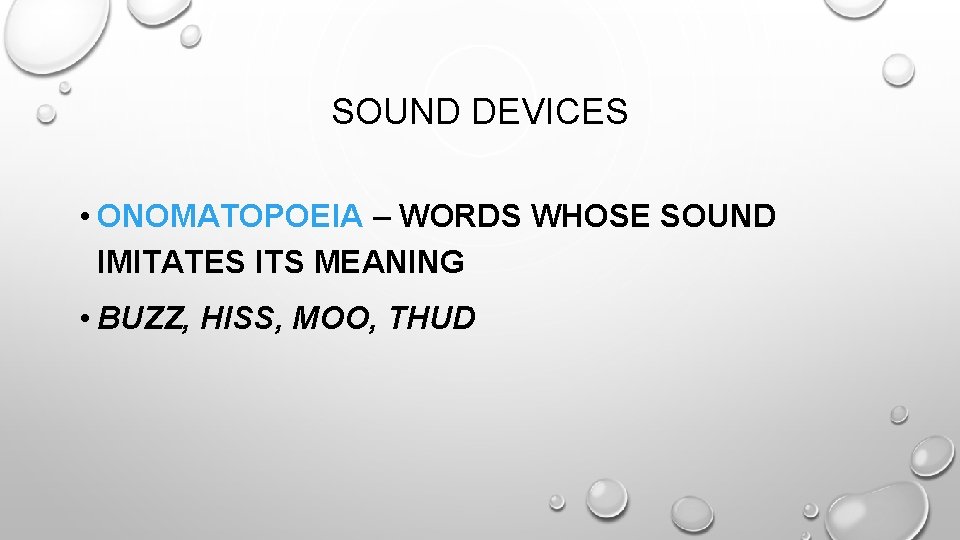 SOUND DEVICES • ONOMATOPOEIA – WORDS WHOSE SOUND IMITATES ITS MEANING • BUZZ, HISS,