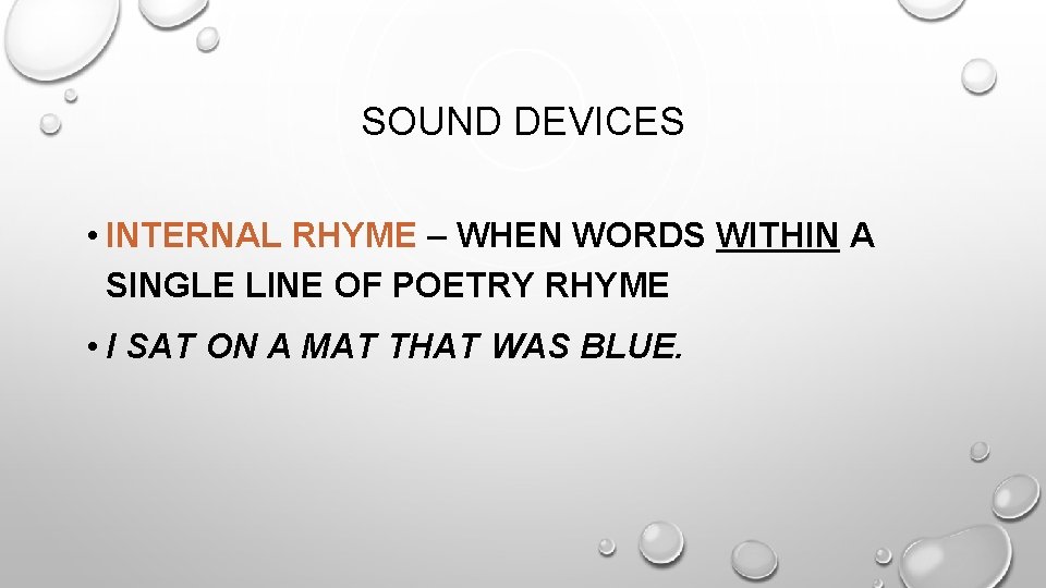 SOUND DEVICES • INTERNAL RHYME – WHEN WORDS WITHIN A SINGLE LINE OF POETRY