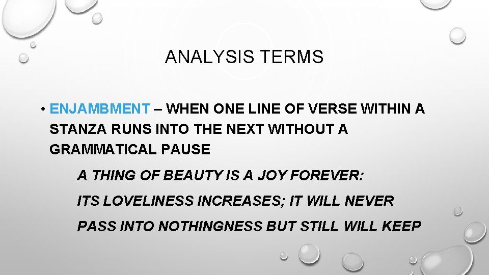 ANALYSIS TERMS • ENJAMBMENT – WHEN ONE LINE OF VERSE WITHIN A STANZA RUNS