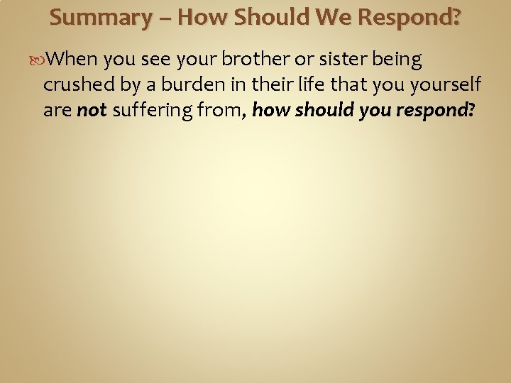 Summary – How Should We Respond? When you see your brother or sister being