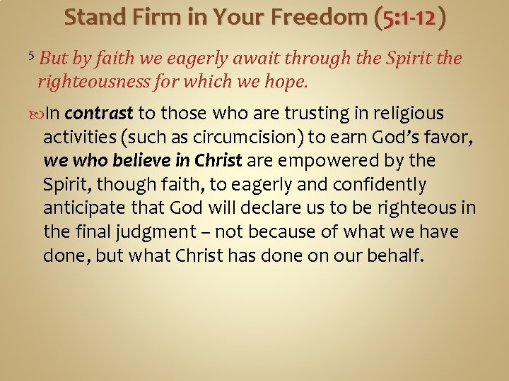 Stand Firm in Your Freedom (5: 1 -12) 5 But by faith we eagerly