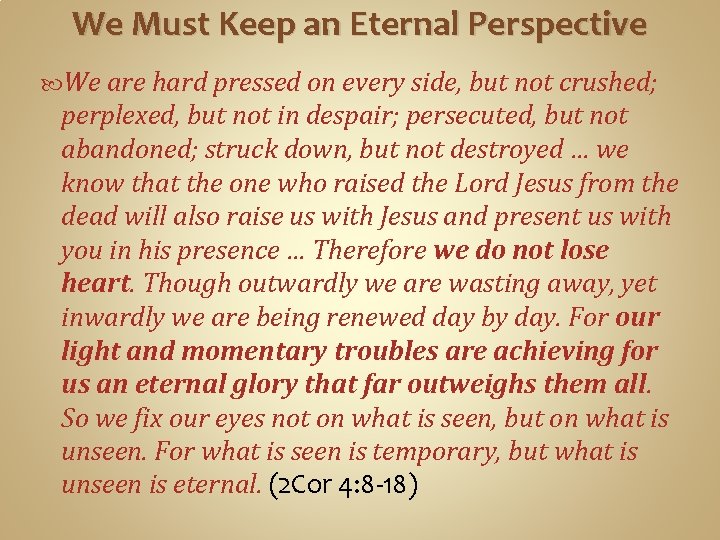 We Must Keep an Eternal Perspective We are hard pressed on every side, but