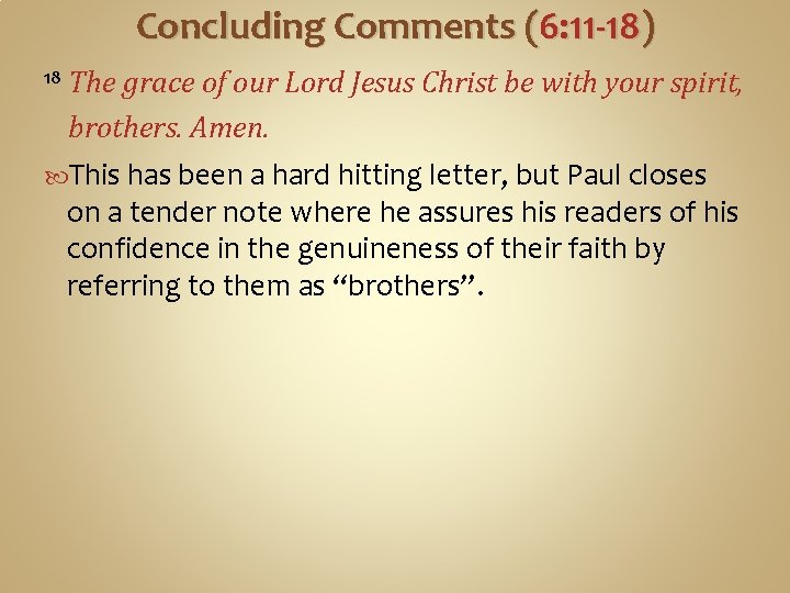 Concluding Comments (6: 11 -18) 18 The grace of our Lord Jesus Christ be