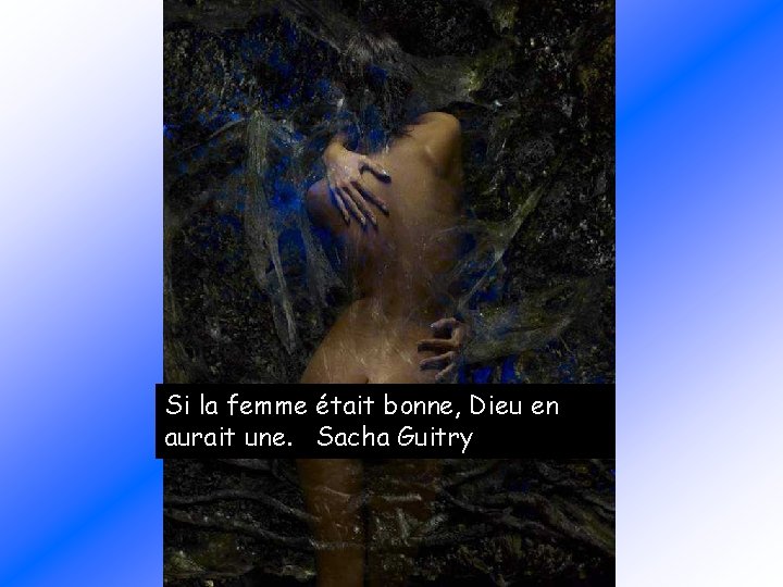 Si la femme était bonne, Dieu en aurait une. Sacha Guitry 