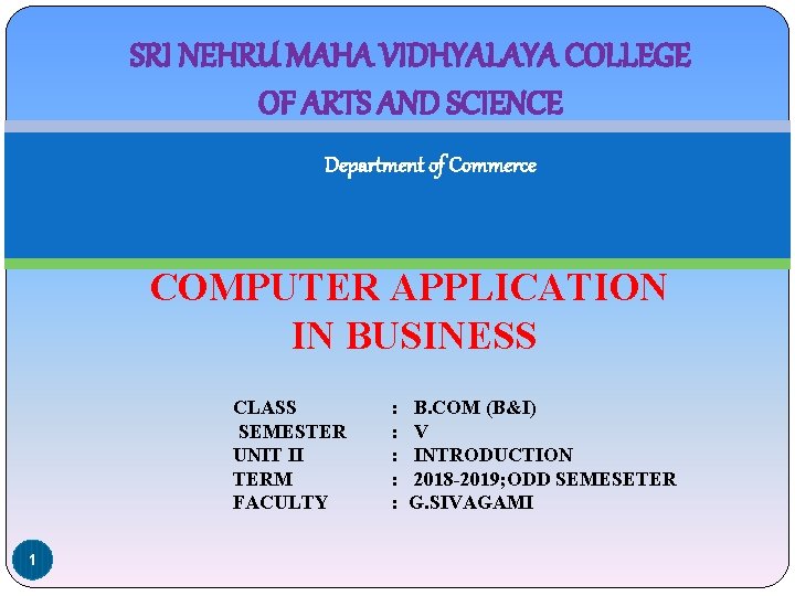 SRI NEHRU MAHA VIDHYALAYA COLLEGE OF ARTS AND SCIENCE Department of Commerce COMPUTER APPLICATION