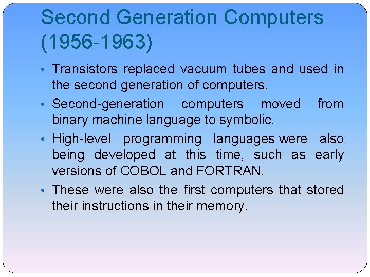 Second Generation Computers (1956 -1963) • Transistors replaced vacuum tubes and used in the