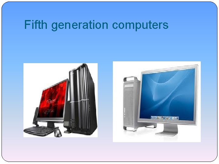 Fifth generation computers Fifth generation computers