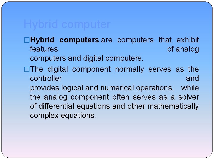 Hybrid computer �Hybrid computers are computers that exhibit features of analog computers and digital