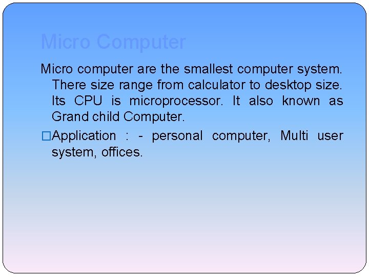 Micro Computer Micro computer are the smallest computer system. There size range from calculator