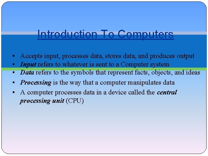 Introduction To Computers • • • Accepts input, processes data, stores data, and produces