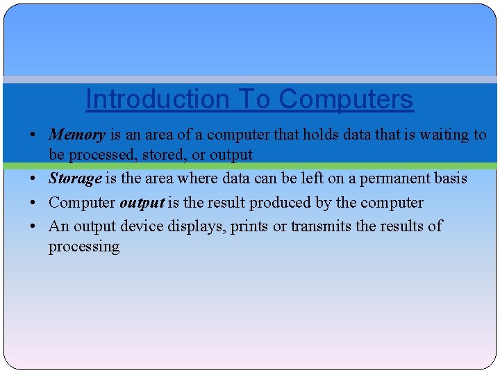 Introduction To Computers • Memory is an area of a computer that holds data