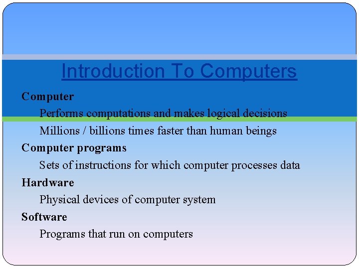 Introduction To Computers Computer Performs computations and makes logical decisions Millions / billions times