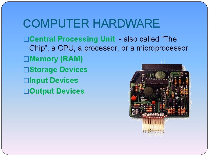 COMPUTER HARDWARE �Central Processing Unit - also called “The Chip”, a CPU, a processor,