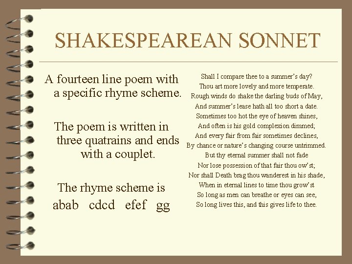 SHAKESPEAREAN SONNET A fourteen line poem with a specific rhyme scheme. The poem is