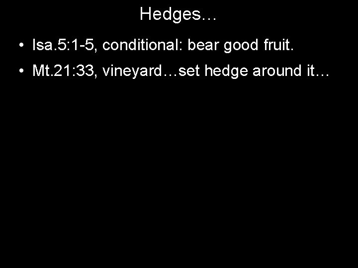 Hedges… • Isa. 5: 1 -5, conditional: bear good fruit. • Mt. 21: 33,