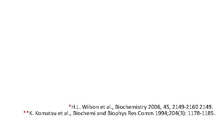 *H. L. Wilson et al. , Biochemistry 2006, 45, 2149 -2160 2149. **K. Komatsu