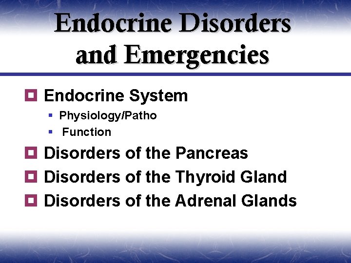 Endocrine Disorders and Emergencies ¥ Endocrine System § Physiology/Patho § Function ¥ Disorders of