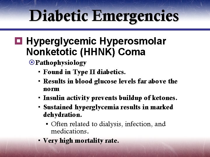 Diabetic Emergencies ¥ Hyperglycemic Hyperosmolar Nonketotic (HHNK) Coma ¤Pathophysiology Found in Type II diabetics.