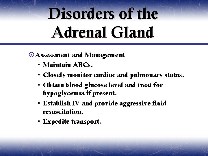 Disorders of the Adrenal Gland ¤Assessment and Management Maintain ABCs. Closely monitor cardiac and