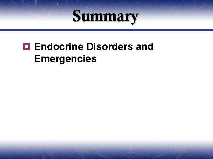 Summary ¥ Endocrine Disorders and Emergencies 