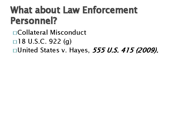 What about Law Enforcement Personnel? � Collateral Misconduct � 18 U. S. C. 922