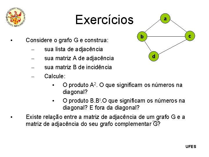 Exercícios • • Considere o grafo G e construa: a c b – sua