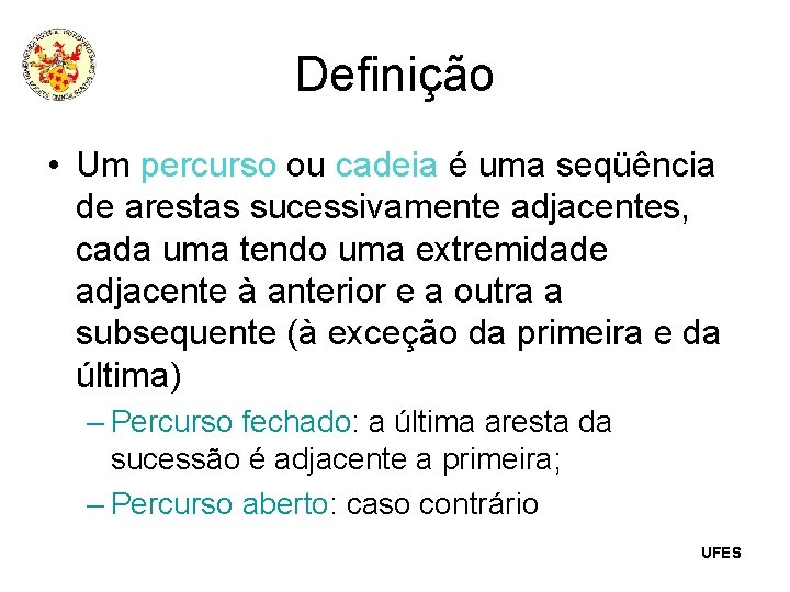 Definição • Um percurso ou cadeia é uma seqüência de arestas sucessivamente adjacentes, cada