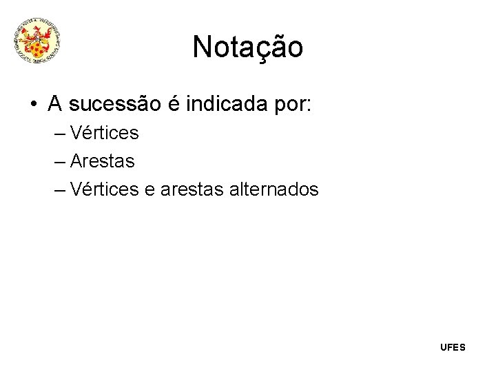 Notação • A sucessão é indicada por: – Vértices – Arestas – Vértices e