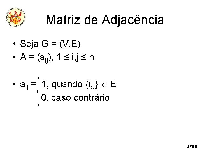 Matriz de Adjacência • Seja G = (V, E) • A = (aij), 1