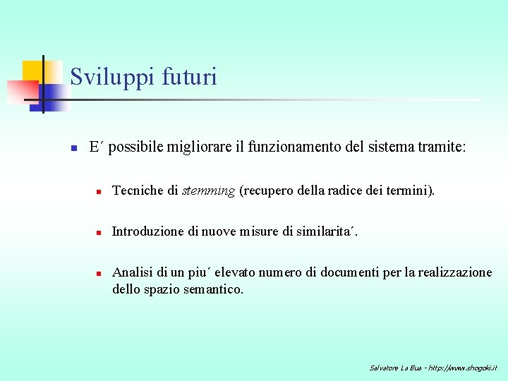 Sviluppi futuri n E´ possibile migliorare il funzionamento del sistema tramite: n Tecniche di