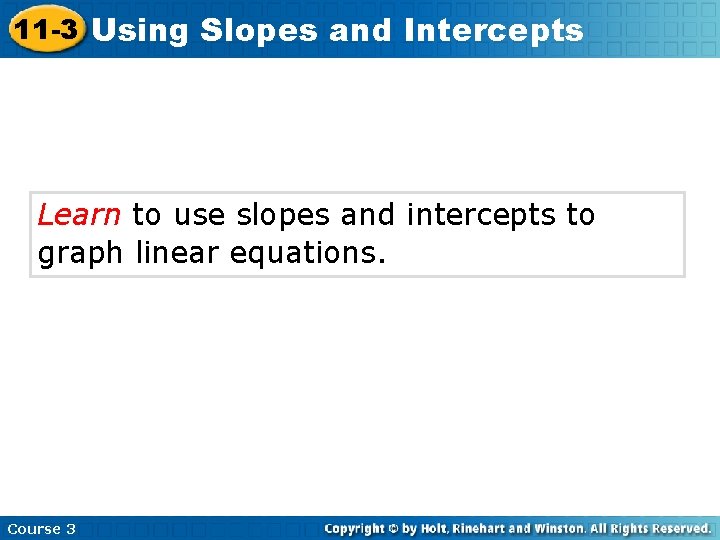 11 -3 Using Slopes and Intercepts Learn to use slopes and intercepts to graph