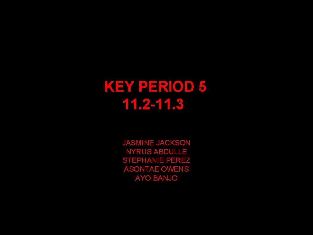 KEY PERIOD 5 11. 2 -11. 3 JASMINE JACKSON NYRUS ABDULLE STEPHANIE PEREZ ASONTAE