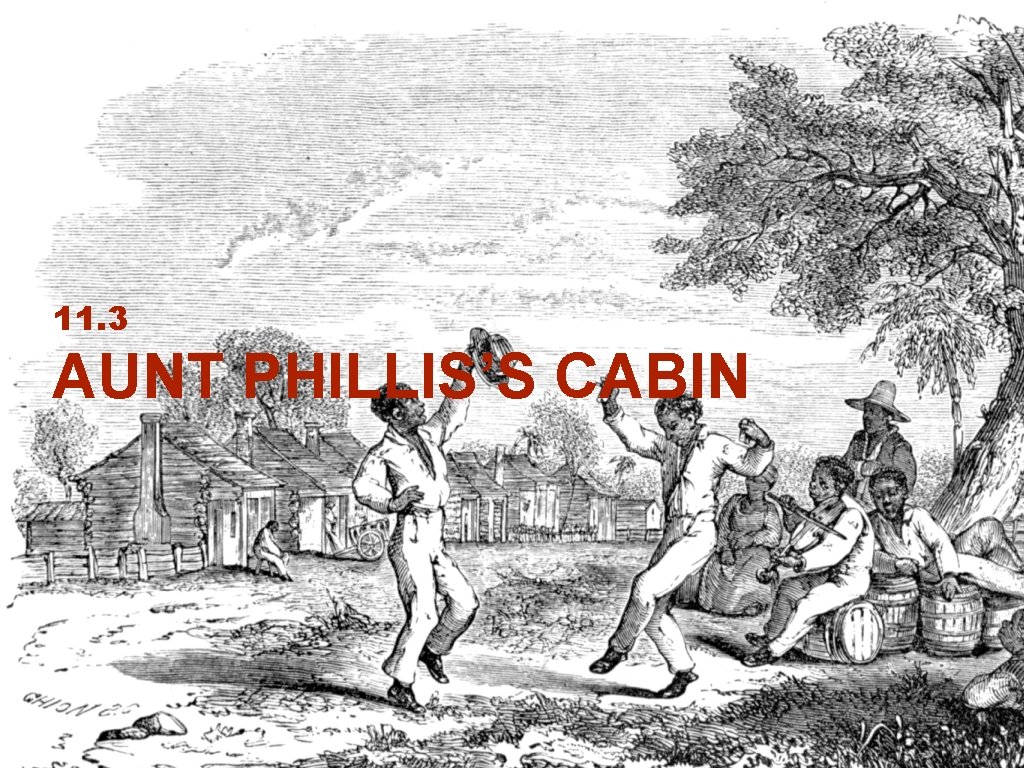 11. 3 AUNT PHILLIS’S CABIN 