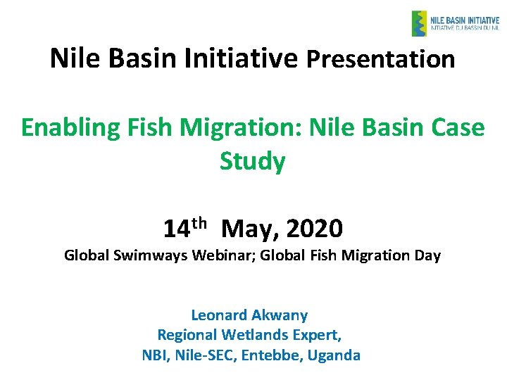 Nile Basin Initiative Presentation Enabling Fish Migration: Nile Basin Case Study 14 th May,