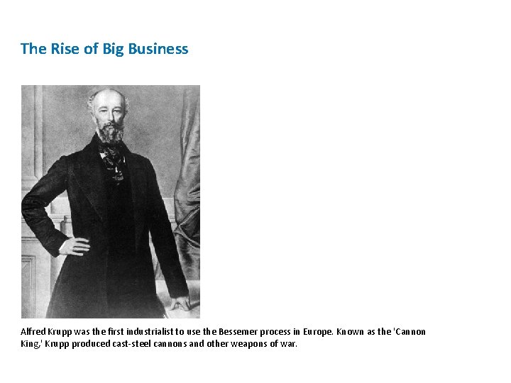 The Rise of Big Business Alfred Krupp was the first industrialist to use the