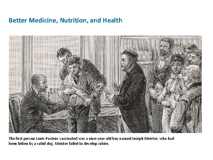 Better Medicine, Nutrition, and Health The first person Louis Pasteur vaccinated was a nine-year-old